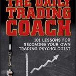 The Daily Trading Coach: 101 Lessons for Becoming Your Own Trading Psychologist PDF Free Download